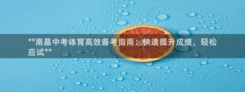 焦点娱乐网：**南昌中考体育高效备考指南：快速提升成