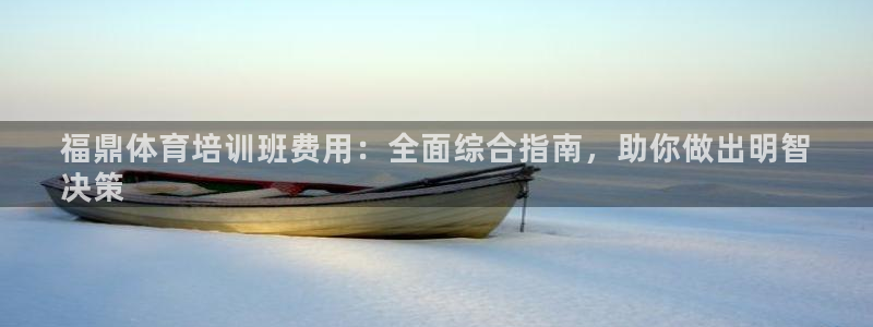 焦点娱乐平台最高待遇：福鼎体育培训班费用：全面综合指