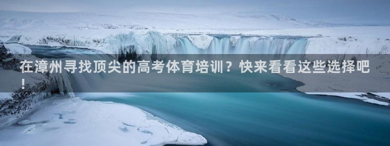 焦点娱乐平台客服电话号码查询：在漳州寻找顶尖的高考体