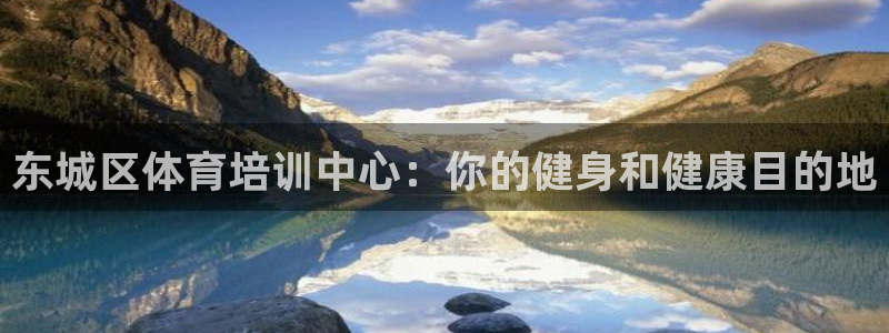 焦点娱乐股东：东城区体育培训中心：你的健身和健康目的