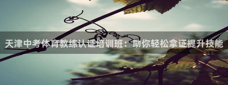 焦点娱乐全国总冠军有哪些：天津中考体育教练认证培训班