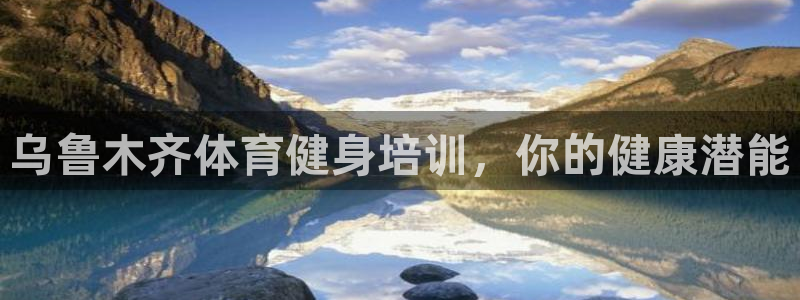 焦点娱乐平台主管：乌鲁木齐体育健身培训，你的健康潜能
