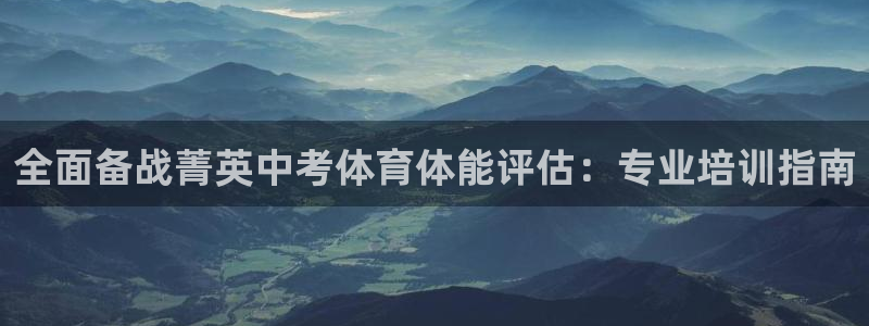 焦点娱乐星：全面备战菁英中考体育体能评估：专业培训指