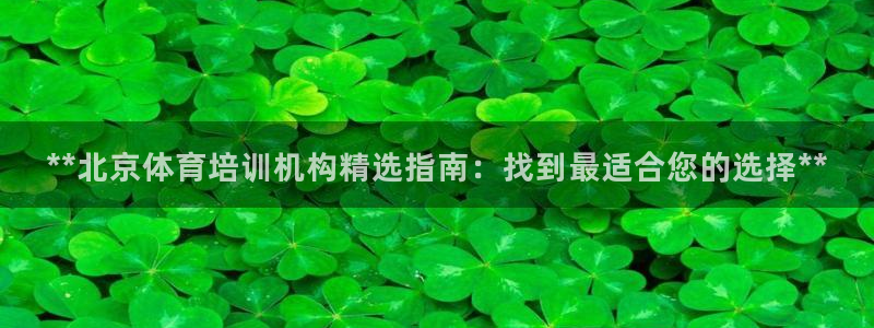 焦点娱乐招商注册 知乎：**北京体育培训机构精选指南