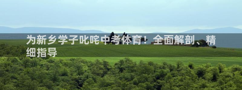 焦点娱乐官网首页入口：为新乡学子叱咤中考体育！全面解