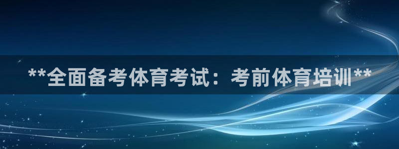 焦点娱乐官网首页入口：**全面备考体育考试：考前体育