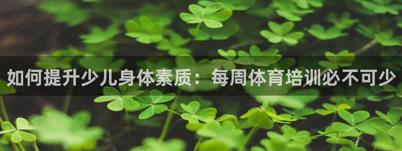 焦点娱乐官方网站下载手机版：如何提升少儿身体素质：每