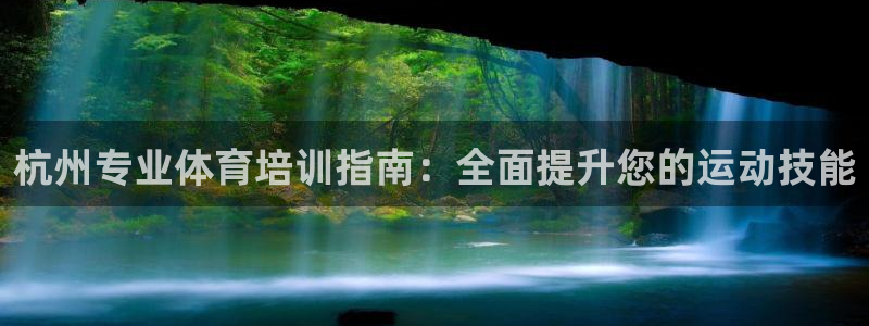 焦点娱乐官网下载安装最新版手机：杭州专业体育培训指南
