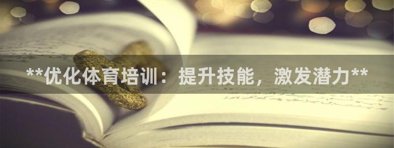 焦点娱乐平台留7O777：**优化体育培训：提升技能