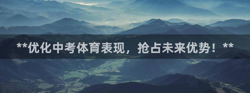 焦点娱乐讲7O777：**优化中考体育表现，抢占未来