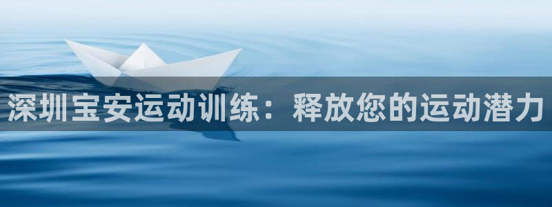 焦点娱乐开发：深圳宝安运动训练：释放您的运动潜力
