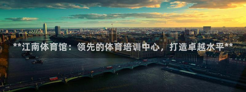 焦点娱乐有限公司电话：**江南体育馆：领先的体育培训
